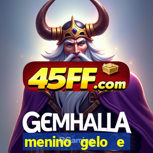 menino gelo e menina lava 360